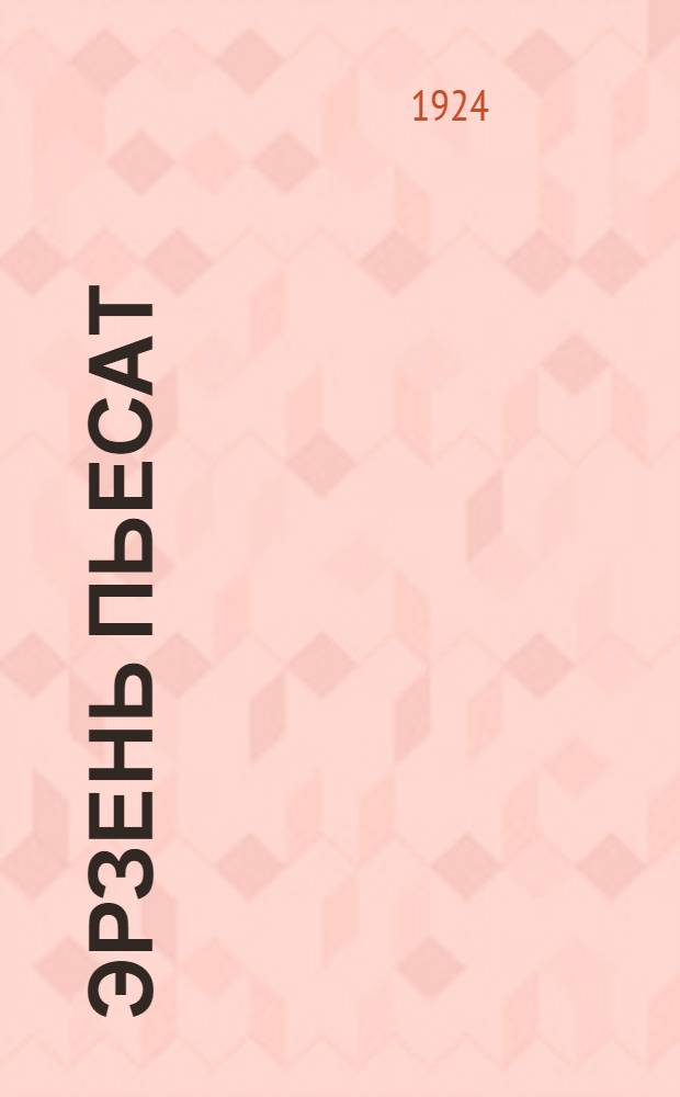 Эрзень пьесат = [Эрзянские пьесы]