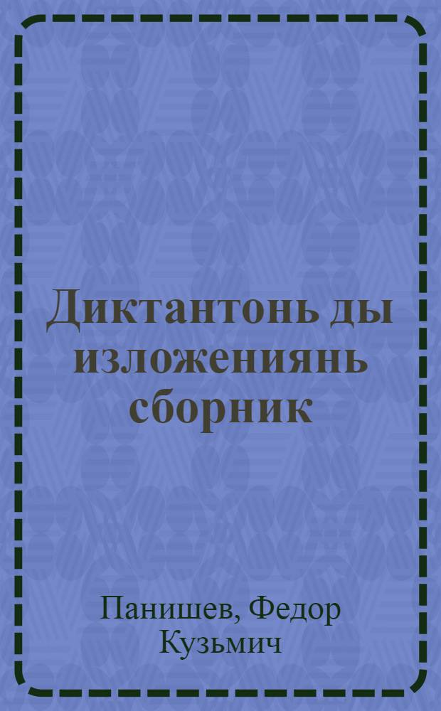 Диктантонь ды изложениянь сборник : семилетн. ды средней школань учительтненень пособия = Сборник диктантов и изложений