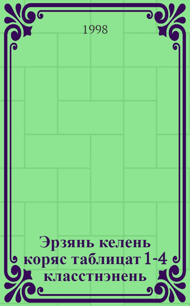 Эрзянь келень коряс таблицат 1-4 класстнэнень = Таблицы по эрзянскому языку для 1-4 классов