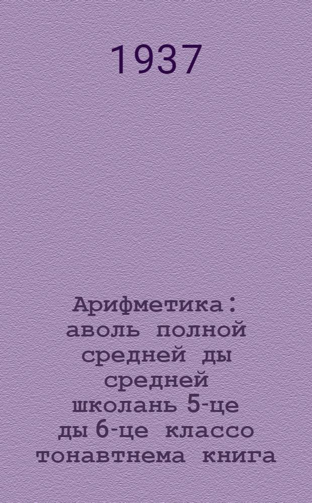 Арифметика : аволь полной средней ды средней школань 5-це ды 6-це классо тонавтнема книга = Арифметика