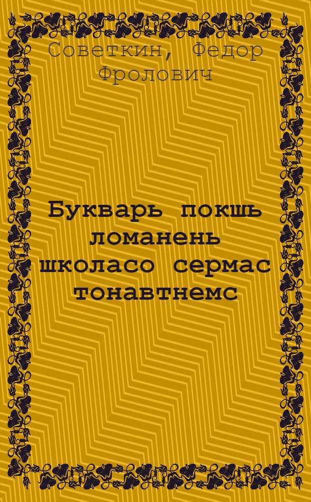 Букварь покшь ломанень школасо сермас тонавтнемс = Букварь для школ малограмотных