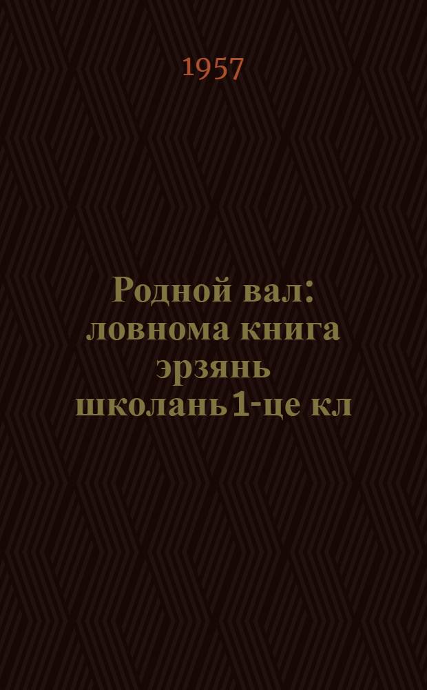 Родной вал : ловнома книга эрзянь школань 1-це кл = Родное слово