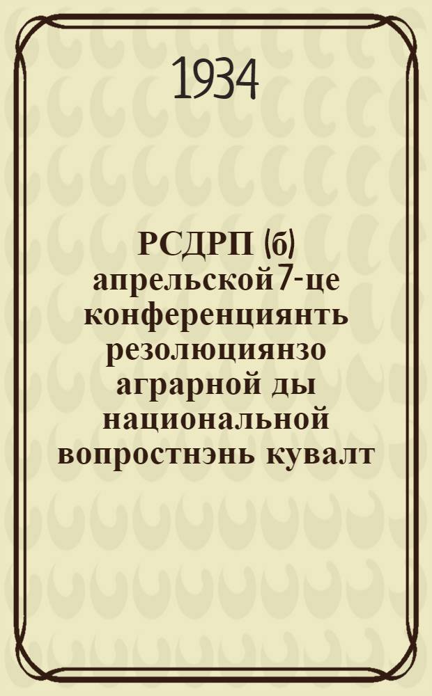 РСДРП(б) апрельской 7-це конференциянть резолюциянзо аграрной ды национальной вопростнэнь кувалт (1917 иень, апрель) = Резолюции седьмой апрельской конференции РСДРП(б) по аграрному и национальному вопросам