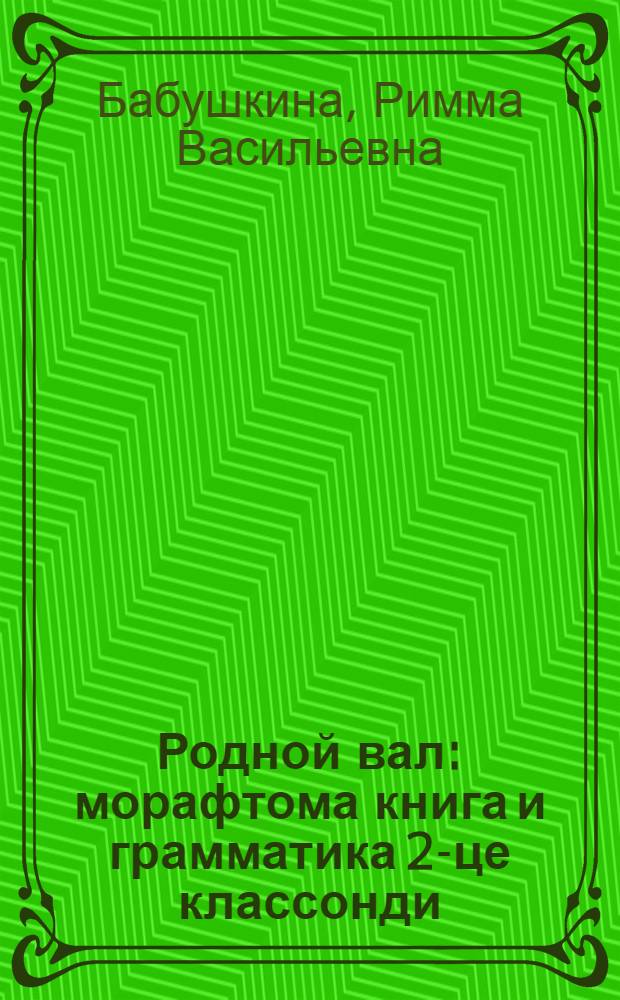 Родной вал : морафтома книга и грамматика 2-це классонди = Родное слово
