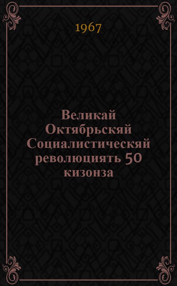 Великай Октябрьскяй Социалистическяй революциять 50 кизонза : КПСС ЦК Пленумонц постановленияц : КПСС ЦК тезисонза = 50 лет Великой Октябрьской Социалистической революции