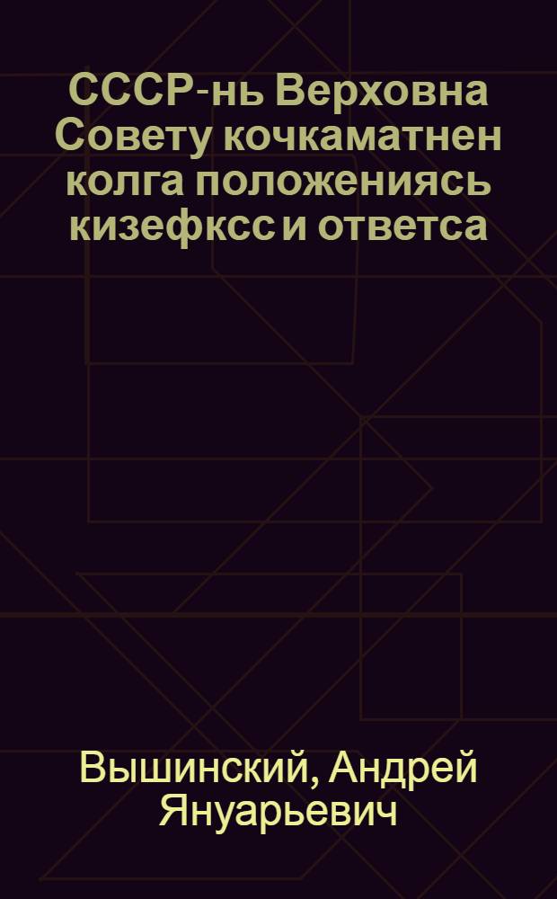 СССР-нь Верховна Совету кочкаматнен колга положениясь кизефксс и ответса = Положение о выборах в Верховный Совет СССР в вопросах и ответах