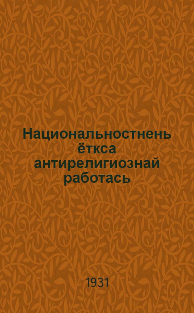 Национальностнень ёткса антирелигиознай работась : Диманштейн ялгать докладоц сембя союзонь шкайфтопнень омбоцекс пуромкссост = Об антирелигиозной работе среди национальностей