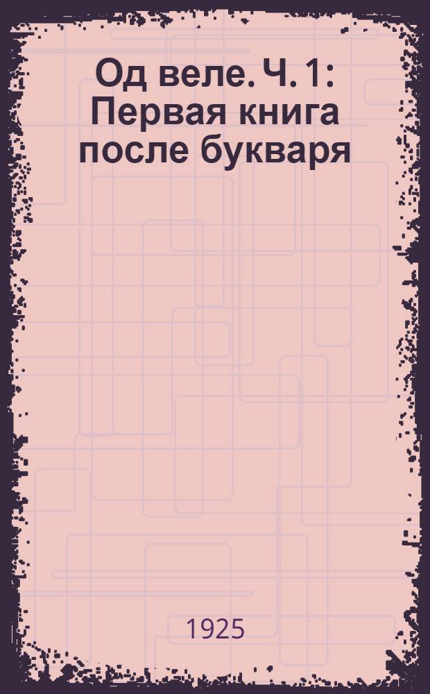 Од веле. Ч. 1 : Первая книга после букваря
