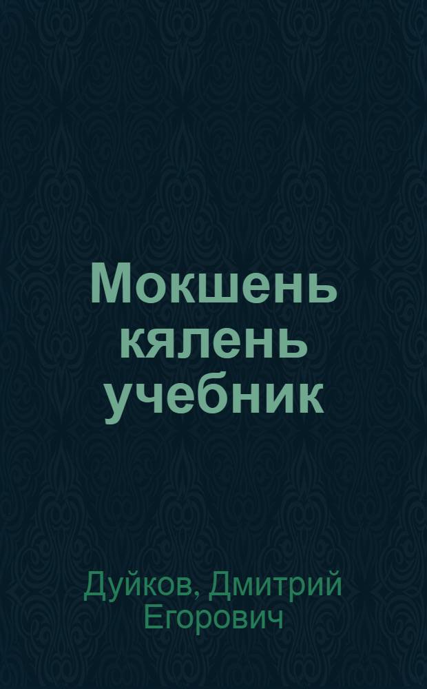 Мокшень кялень учебник : грамматика и правописания : начальнай школань... тонафнемс = Учебник мокшанского языка