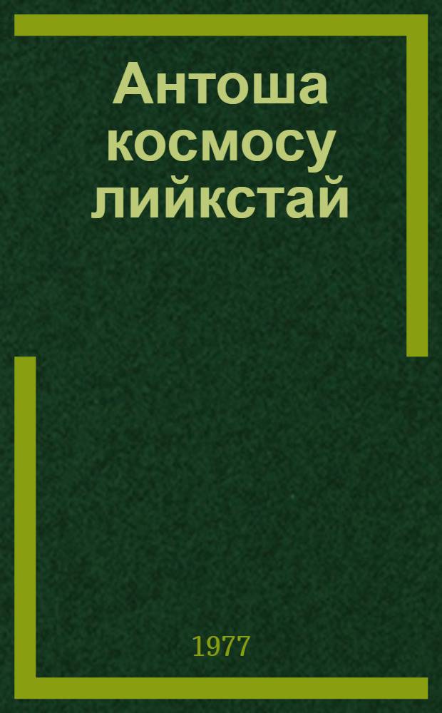 Антоша космосу лийкстай : стихт иттненди = Антоша в космос полетит