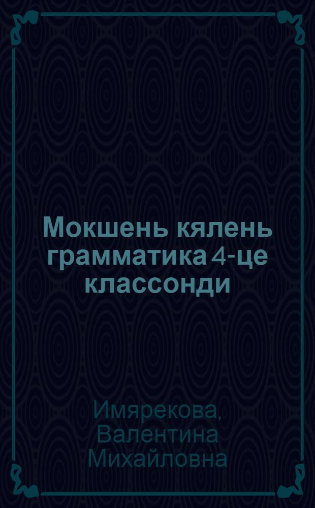 Мокшень кялень грамматика 4-це классонди : фонетика и морфология = Грамматика мокшанского языка для 4-го класса