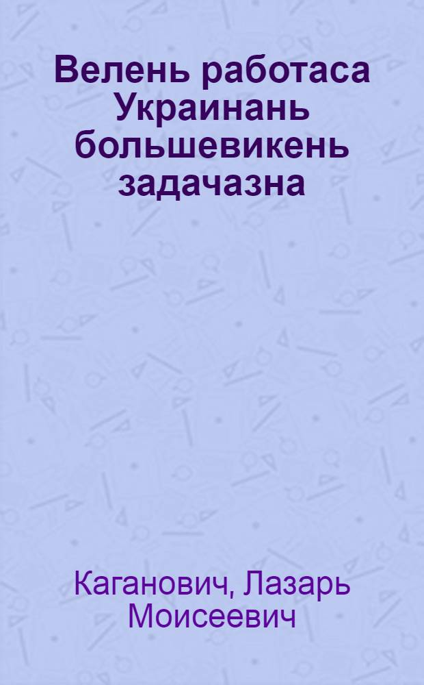 Велень работаса Украинань большевикень задачазна : сембя украинзна 3 парт. конф. валонь = Задачи украинских большевиков в работе на селе