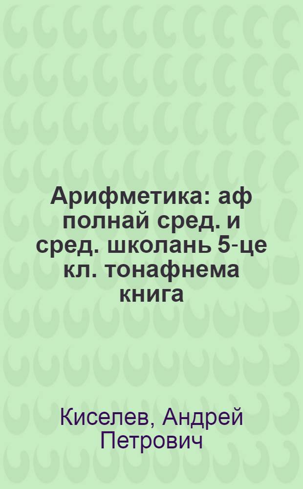 Арифметика : аф полнай сред. и сред. школань 5-це кл. тонафнема книга = Арифметика