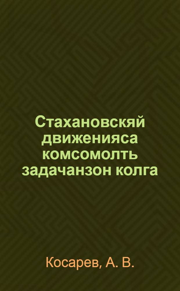 Стахановскяй движенияса комсомолть задачанзон колга : ВЛКСМ-нь ЦК-са од стахановецонь совещанияса речец 1938 к. янв. 7 ш = О задачах комсомола в стахановском движении