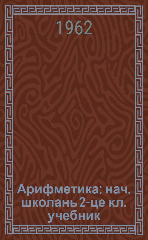 Арифметика : нач. школань 2-це кл. учебник = Арифметика для 2-го класса начальной школы