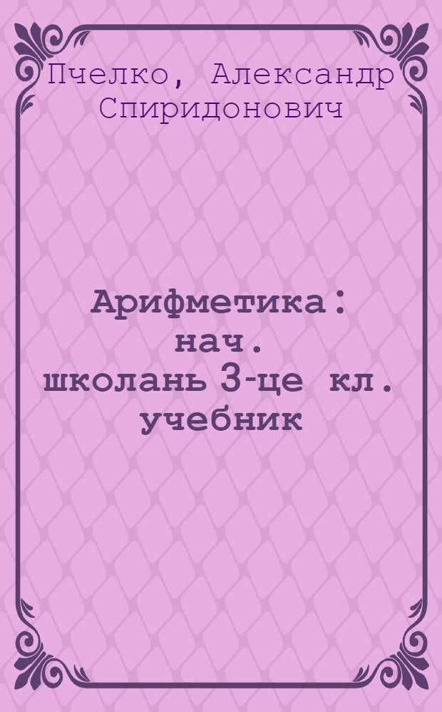 Арифметика : нач. школань 3-це кл. учебник = Арифметика