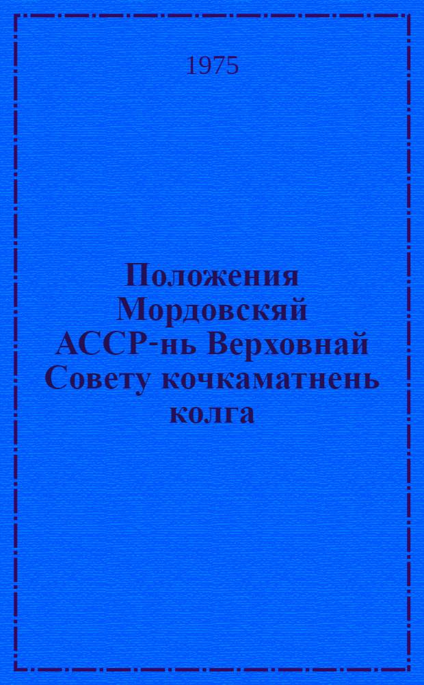 Положения Мордовскяй АССР-нь Верховнай Совету кочкаматнень колга : кемокстаф МордАССР Верховнай Советть Президиумонц 1950 кизонь 12 дек. Указсонза ся полафткснень и полаткснень мархта, конат сувафтфт МордАССР Верховнай Советть Президиумонц 1959 кизонь 5-це янв., 1963 кизонь 11 янв., 1966 кизонь 30-це нояб., 1967 кизонь 10-це янв. и 1973 кизонь 13-це апр. Указонзон эса = Положение о выборах в Верховный Совет Мордовской АССР