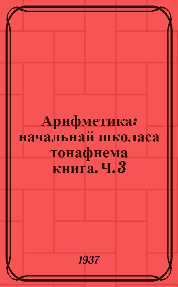 Арифметика : начальнай школаса тонафнема книга. Ч. 3
