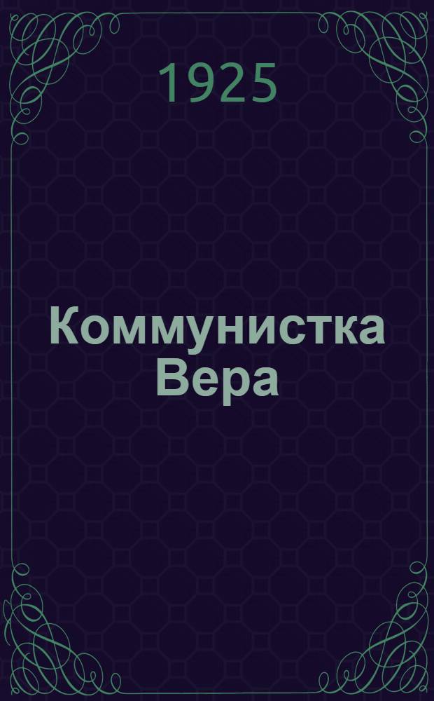 Коммунистка Вера : 3 торйа ворсантор = Коммунистка Вера
