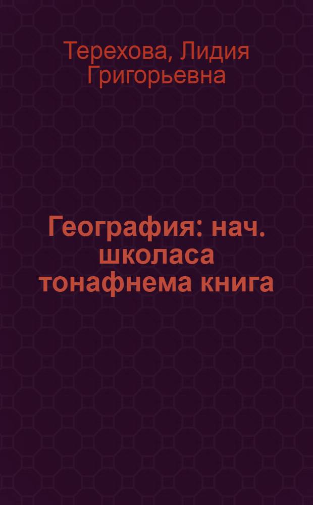 География : нач. школаса тонафнема книга = География