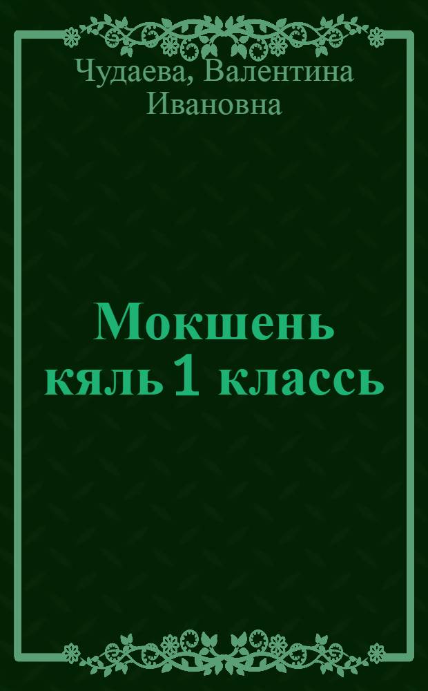 Мокшень кяль 1 классь = Мокшанский язык
