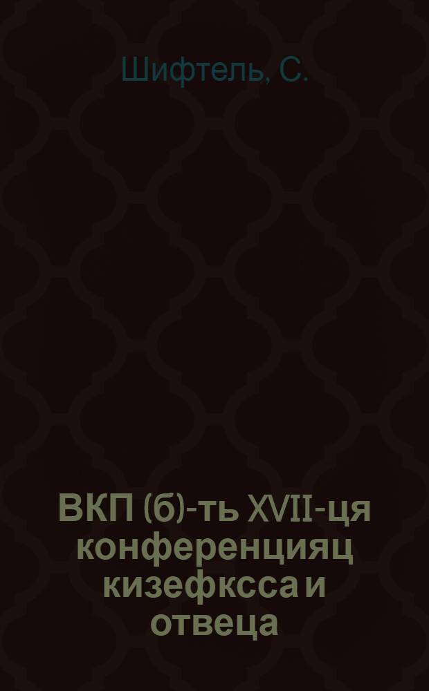ВКП(б)-ть XVII-ця конференцияц кизефксса и отвеца = XVII конференция ВКП(б) в вопросах и ответах