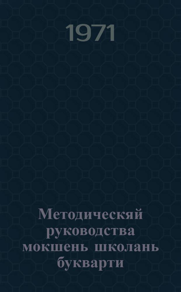 Методическяй руководства мокшень школань букварти = Методическое руководство к мокшанскому букварю