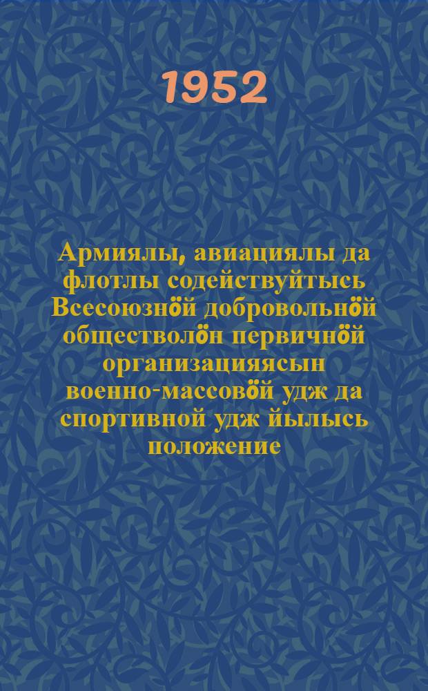 Армиялы, авиациялы да флотлы содействуйтысь Всесоюзн&ouml;й добровольн&ouml;й обществол&ouml;н первичн&ouml;й организацияясын военно-массов&ouml;й удж да спортивной удж йылысь положение : утв. 1951 вося сент. 25 лун&ouml; = Положение о военно-массовой и спортивной работе в первичных организациях Всесоюзного добровольного общества содействия армии, авиации и флоту