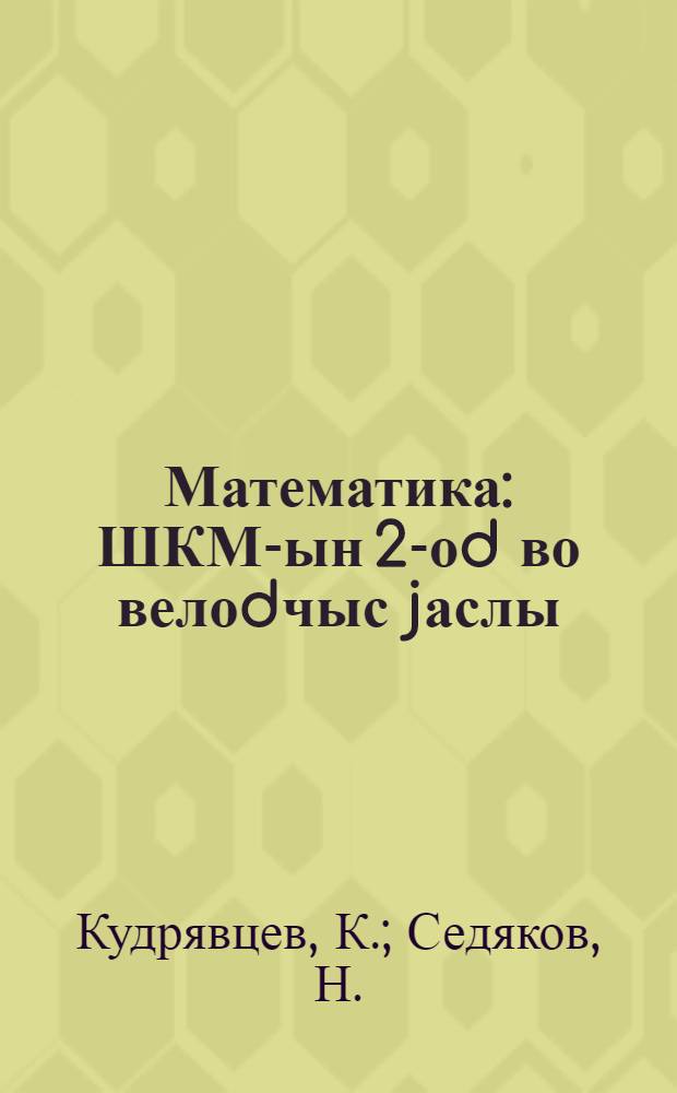 Математика : ШКМ-ын 2-оd во велоdчыс jаслы = Рабочая книга по математике для 2-ой группы ШКМ