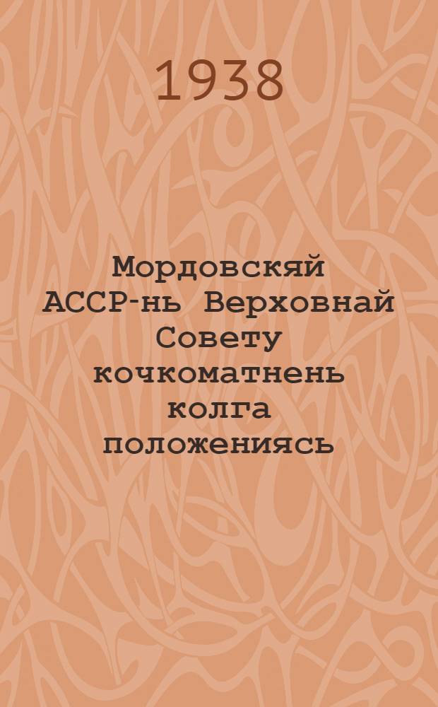 Мордовскяй АССР-нь Верховнай Совету кочкоматнень колга положениясь = Положение о выборах в Верховный Совет Мордовской АССР