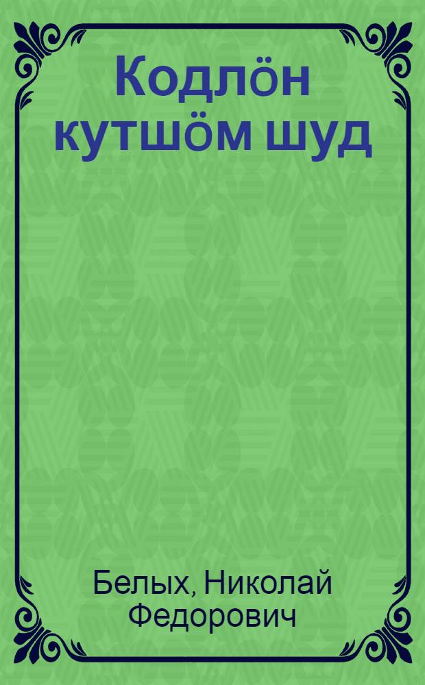 Кодлöн кутшöм шуд : нёль пьеса = Кому какое счастье