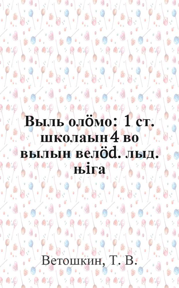 Выль олöмо : 1 ст. школаын 4 во вылын велöd. лыд. њiга = К новой жизни