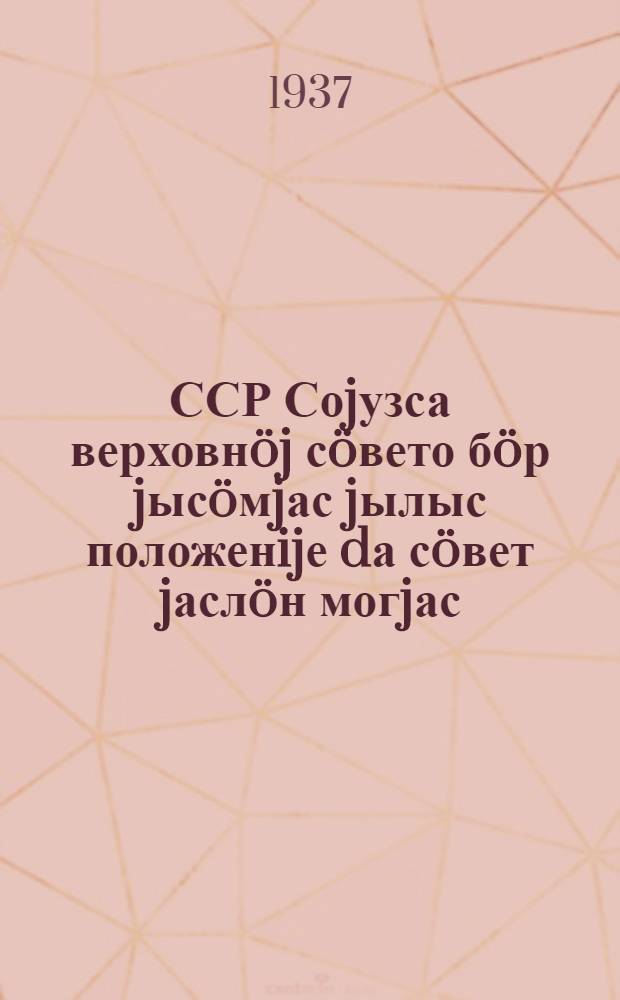 ССР Соjузса верховнöj сöвето бöр jысöмjас jылыс положенijе dа сöвет jаслöн могjас = Положение о выборах в Верховный совет Союза ССР и задачи советов