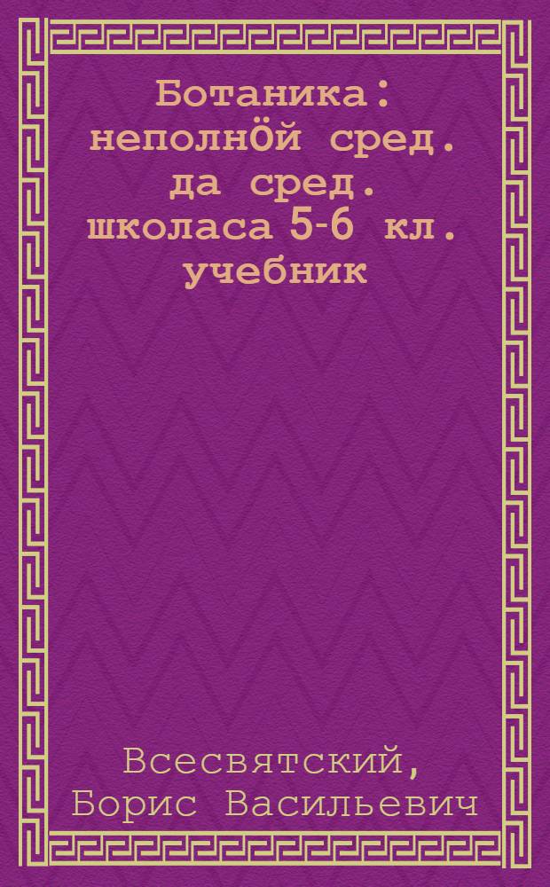 Ботаника : неполнöй сред. да сред. школаса 5-6 кл. учебник = Ботаника
