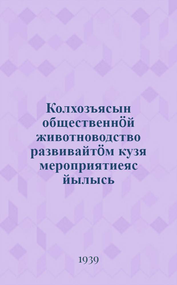 Колхозъясын общественнöй животноводство развивайтöм кузя мероприятиеяс йылысь : ССР Союзса Нароdнöй комиссаръяс Советлöн да ВКП(б) Центральнöй Комитетлöн постановление = О мероприятиях по развитию общественного животноводства в колхозах