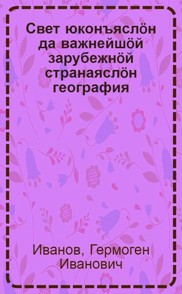 Свет юконъяслöн да важнейшöй зарубежнöй странаяслöн география : сред. шк. 6-öд кл. учебник = География частей света и важнейших зарубежных стран