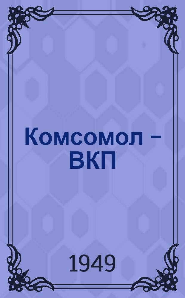 Комсомол - ВКП(б)-л&ouml;н помощник миян странаын социализм стр&ouml;ит&ouml;м в&ouml;сна тышын = Комсомол - помощник ВКП(б) в борьбе за построение социализма в нашей стране