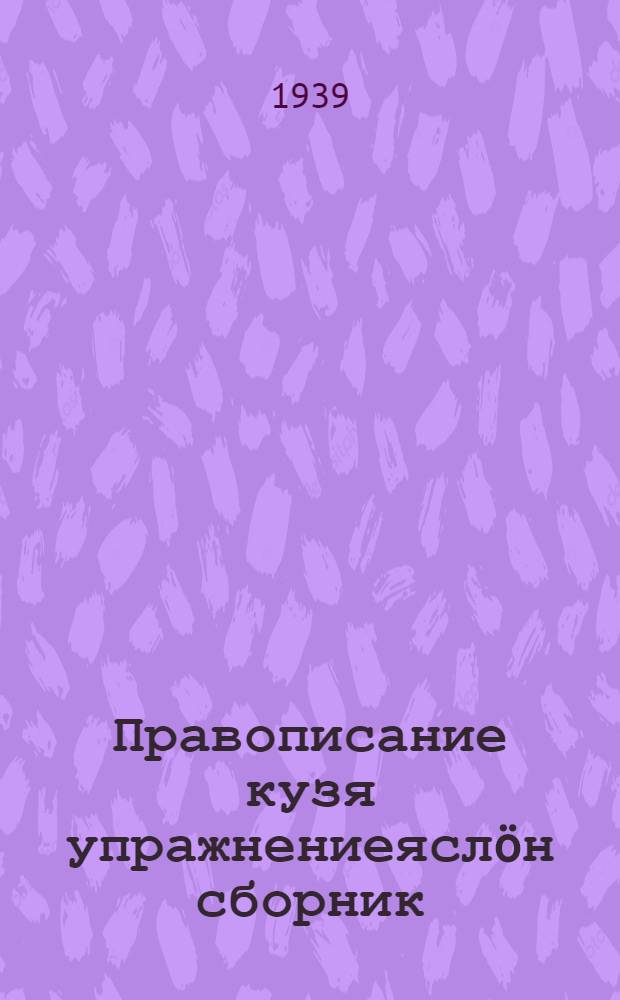 Правописание кузя упражнениеяслöн сборник : нач. шк = Сборник упражнений по правописанию