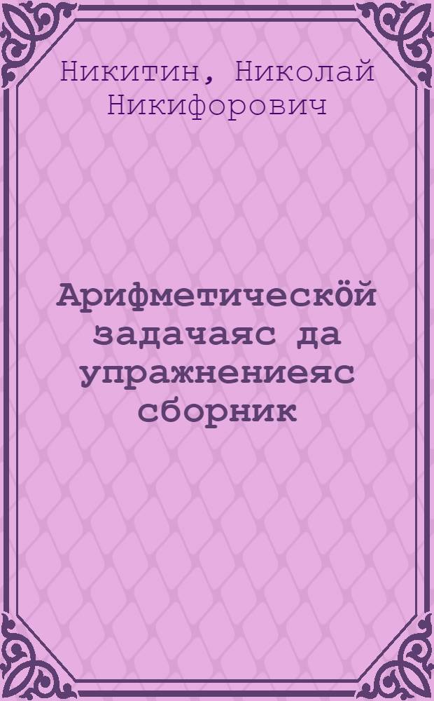 Арифметическöй задачаяс да упражнениеяс сборник : нач. школаса 1 кл = Сборник арифметических задач и упражнений
