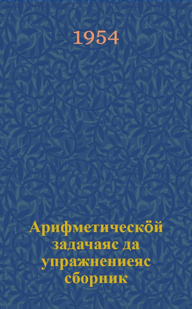 Арифметическöй задачаяс да упражнениеяс сборник : нач. школаса 3 кл = Сборник арифметических задач и упражнений