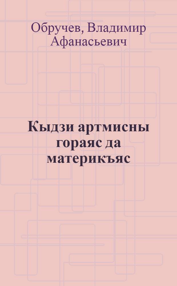 Кыдзи артмисны гораяс да материкъяс : пер. с рус. = Происхождение гор и материков