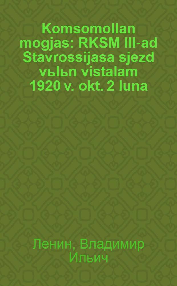 Komsomollan mogjas : RKSM III-ad Stavrossijasa sjezd vьlьn vistalam 1920 v. okt. 2 luna = Задачи комсомола