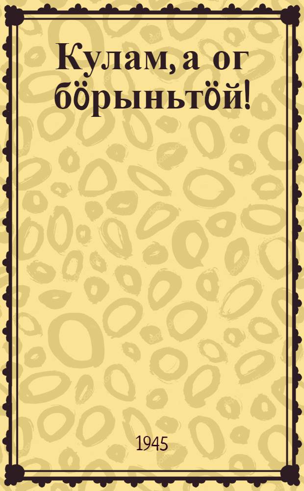 Кулам, а ог бöрыньтöй! = Умрем, а не отступим!