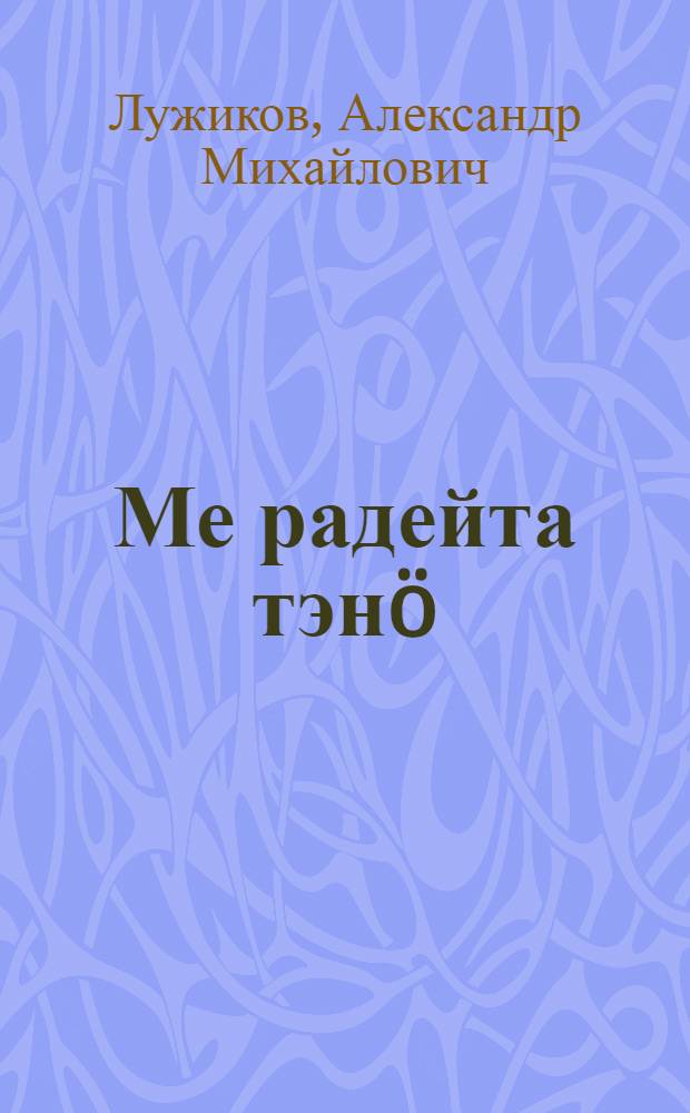 Ме радейта тэнö : кывбуръяс = Я люблю тебя
