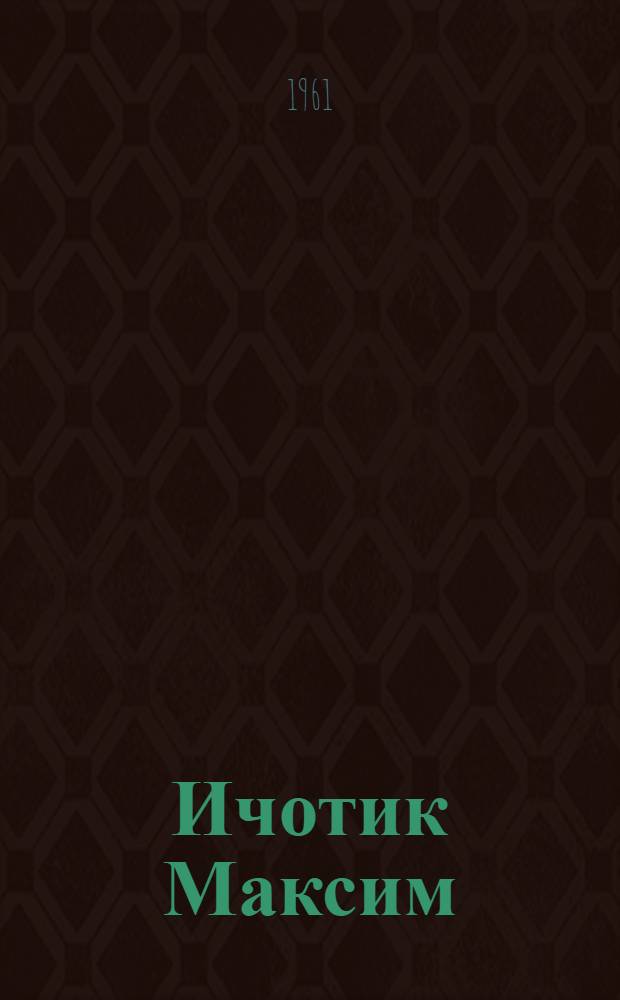 Ичотик Максим = Маленький Максим