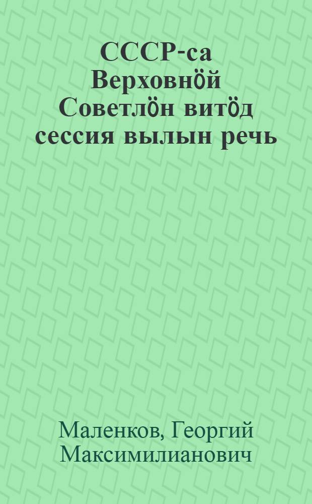 СССР-са Верховнöй Советлöн витöд сессия вылын речь : авг. 8 лунö 1953 во = Речь на пятой сессии Верховного Совета СССР 8 августа 1953 г.
