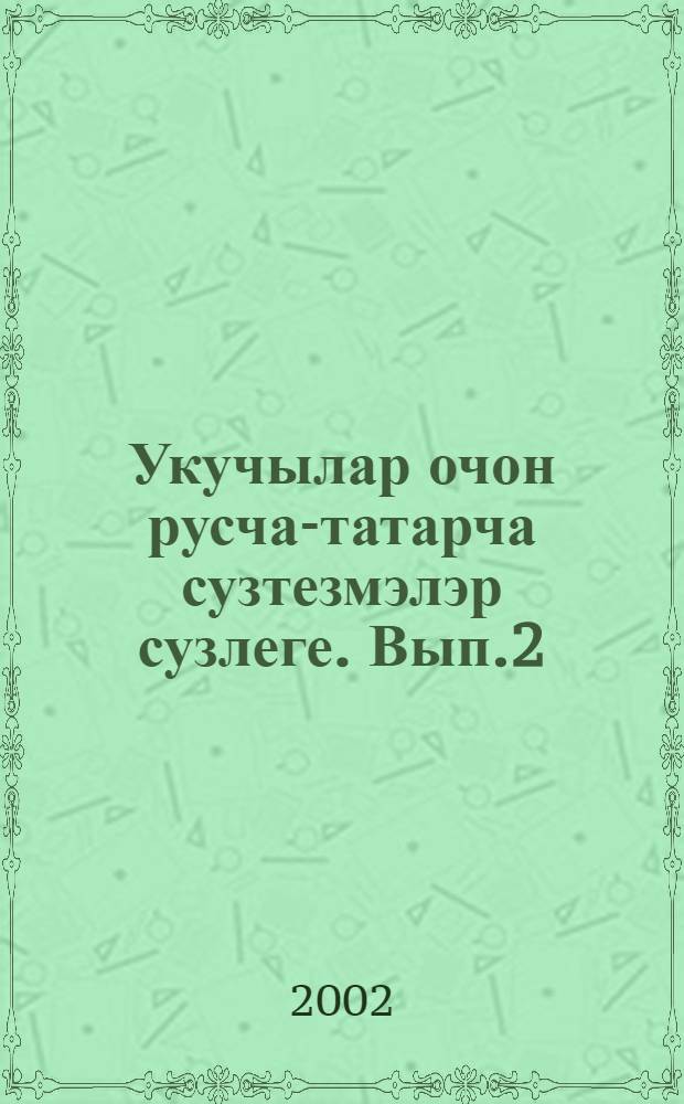 Укучылар очон русча-татарча сузтезмэлэр сузлеге. [Вып.2 : 1000 и один глагол]