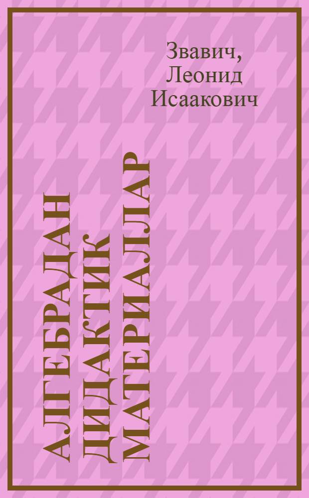 Алгебрадан дидактик материаллар : Татар урта гомуми белем мэкт. 7 нче с-фы очон = Дидактические материалы по алгебре для 7 класса