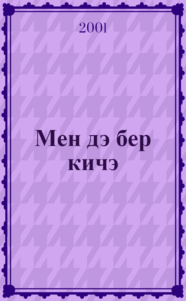 Мен дэ бер кичэ : Мажаралы экиятлэр тупламасы. Т.1