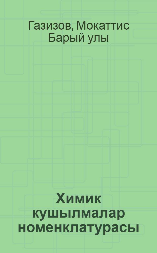 Химик кушылмалар номенклатурасы : Студентлар очон уку ярд = Номенклатура химических соединений